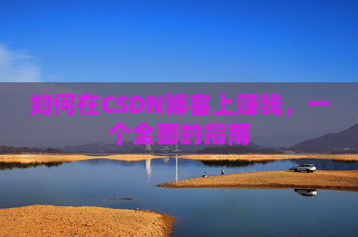 如何在CSDN博客上赚钱，一个全面的指南